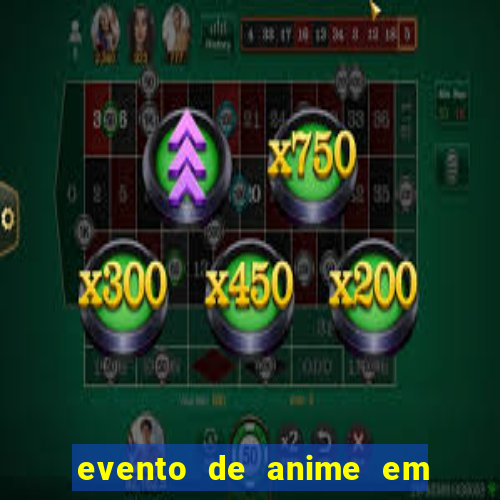 evento de anime em sp hoje